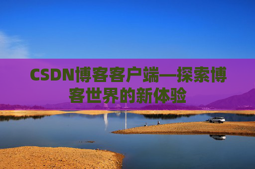 CSDN博客客户端—探索博客世界的新体验