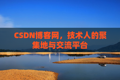 CSDN博客网，技术人的聚集地与交流平台
